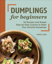 Dumplings For Beginners : 50 Recipes And Simple Step-by-Step Lessons To Make Your Favorite Dumplings