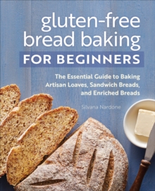 Gluten-Free Bread Baking For Beginners : The Essential Guide To Baking Artisan Loaves, Sandwich Breads, And Enriched Breads