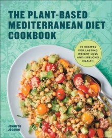 The Plant-Based Mediterranean Diet Cookbook : 75 Recipes For Lasting Weight Loss And Lifelong Health