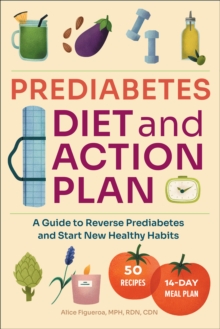 Prediabetes Diet And Action Plan : A Guide To Reverse Prediabetes And Start New Healthy Habits