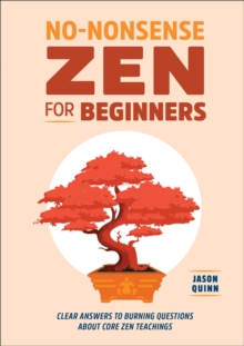 No-Nonsense Zen For Beginners : Clear Answers To Burning Questions About Core Zen Teachings