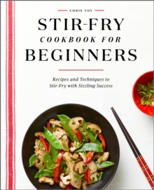 Stir-Fry Cookbook For Beginners : Recipes And Techniques To Stir-Fry With Sizzling Success