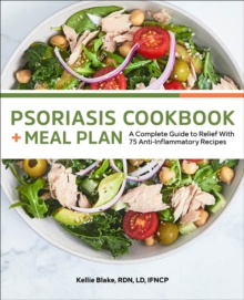 Psoriasis Cookbook + Meal Plan : A Complete Guide To Relief With 75 Anti-Inflammatory Recipes