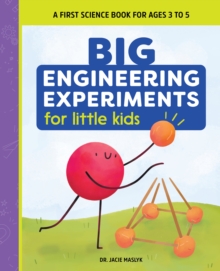 Big Engineering Experiments for Little Kids : A First Science Book for Ages 3 to 5