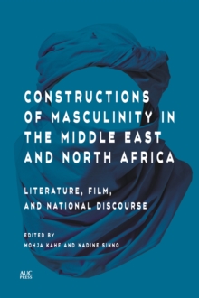 Constructions of Masculinity in the Middle East and North Africa : Literature, Film, and National Discourse