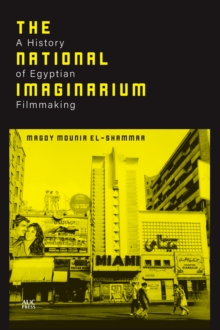 The National Imaginarium : A History of Egyptian Filmmaking