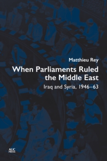 When Parliaments Ruled the Middle East : Iraq and Syria, 1946-63