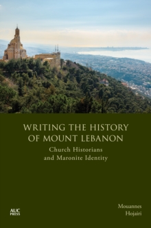 Writing the History of Mount Lebanon : Church Historians and Maronite Identity