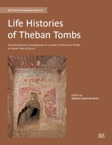 Life Histories of Theban Tombs : Transdisciplinary Investigations of a Cluster of Rock-cut Tombs at Sheikh 'Abd al-Qurna