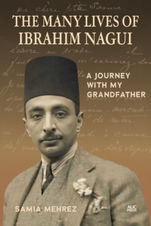 The Many Lives Of Ibrahim Nagui : A Journey With My Grandfather