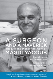 A Surgeon and a Maverick : The Life and Pioneering Work of Magdi Yacoub