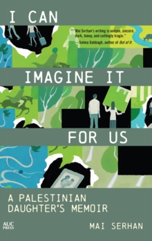 I Can Imagine It for Us : A Palestinian Daughter's Memoir