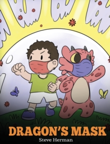 Dragon's Mask : A Cute Children's Story to Teach Kids the Importance of Wearing Masks to Help Prevent the Spread of Germs and Viruses.