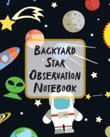 Backyard Star Observation Notebook : Record and Sketch Star Wheel Night Sky Backyard Star Gazing Planner