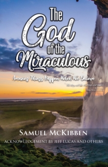 The God of the Miraculous : Amazing Things Happen When We Believe