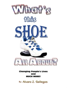 What's This Shoe All About? : Changing People's Lives and Much More!