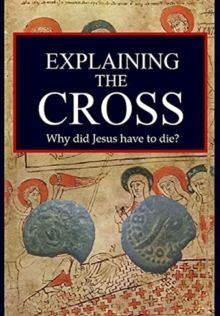 Explaining the Cross : Why did Jesus have to die?