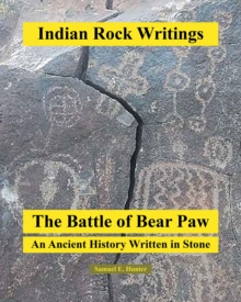 Indian Rock Writings : The Battle of Bear Paw: An Ancient History Written in Stone