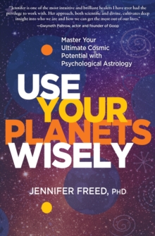 Use Your Planets Wisely : Master Your Ultimate Cosmic Potential with Psychological Astrology