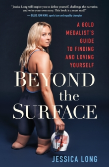 Beyond the Surface : A Gold Medalists Guide to Finding and Loving Yourself