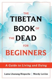 The Tibetan Book of the Dead for Beginners : A Guide to Living and Dying