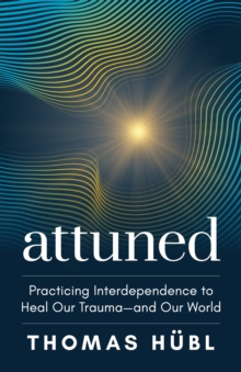 Attuned : Practicing Interdependence to Heal Our Traumaand Our World