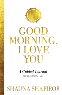 Good Morning, I Love You : A Guided Journal for Calm, Clarity, and Joy