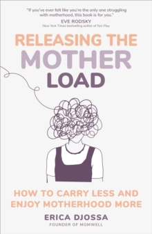 Releasing the Mother Load : How to Carry Less and Enjoy Motherhood More