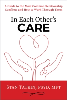 In Each Other's Care : A Guide to the Most Common Relationship Conflicts and How to Work Through Them