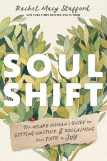 Soul Shift : The Weary Human's Guide to Getting Unstuck and Reclaiming Your Path to Joy