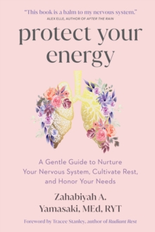 Protect Your Energy : A Gentle Guide to Nurture Your Nervous System, Cultivate Rest, and Honor Your Needs