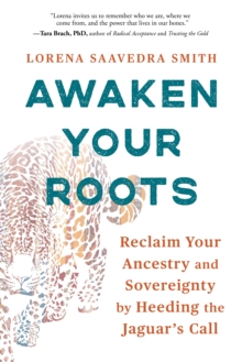 Awaken Your Roots : Reclaim Your Ancestry and Sovereignty by Heeding the Jaguars Call