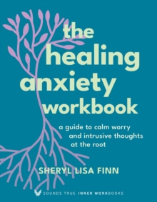 The Healing Anxiety Workbook : A Guide to Calm Worry and Intrusive Thoughts at the Root