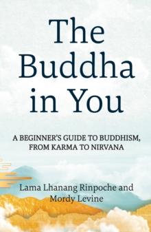 The Buddha in You : A Beginner's Guide to Buddhism, from Karma to Nirvana