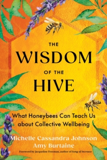 The Wisdom of the Hive : What Honeybees Can Teach Us about Collective Wellbeing