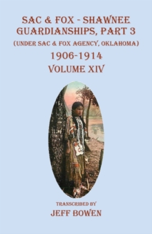 Sac & Fox - Shawnee Guardianships, Part 3 : (Under Sac & Fox Agency, Oklahoma) 1906-1914 Volume XIV