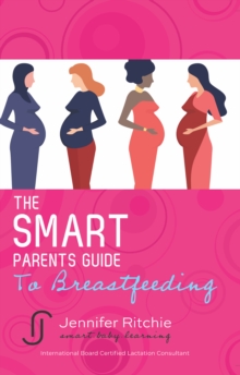 The Smart Parents Guide to Breastfeeding : Breastfeeding Solutions Based on the Latest Scientific Research