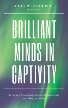 Brilliant Minds in Captivity : Living in a prison camp meeting brilliant minds and their stories