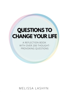 Questions to Change Your Life : A Self-Reflection Book