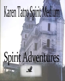 Spirit Adventures : A Medium’s Memoir -Interactions with Spirits- Private Cases in the Paranormal