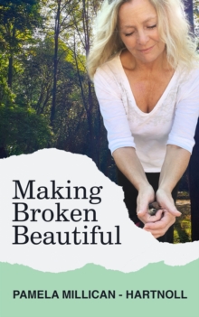 Making Broken Beautiful : From Tragedy and Trauma to Badass, Wealth and Success