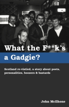 What the F**k's a Gadgie? : Scotland re-visited, a story about poets, personalities, boozers & bastards