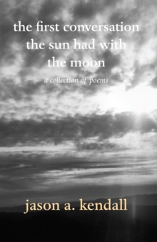 the first conversation the sun had with the moon : a collection of poems