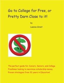 Go to College for Free, or  Pretty Darn Close to it! : The perfect guide for Juniors, Seniors, and College Freshmen looking to maximize scholarship money