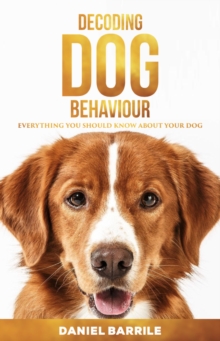 Decoding Dog Behaviour : Everything You Should Know About Your Dog