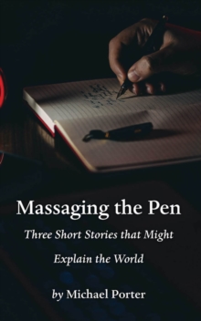 Massaging the Pen : Three Short Stories that Might Explain the World