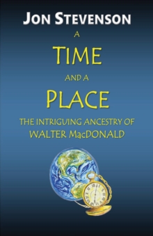 A TIME AND A PLACE : THE INTRIGUING ANCESTRY OF WALTER MacDONALD