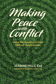 Making Peace with Conflict : Using Neuroscience to Ease Difficult Relationships