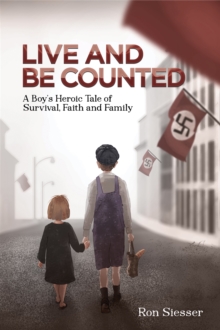 Live and Be Counted : A Boys Heroic Tale of Survival, Faith and Family