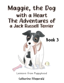 Maggie, the Dog with a Heart: The Adventures of a Jack Russell Terrier Book 3 : Lessons from Puppyhood